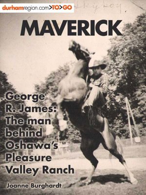 cover image of Maverick: George R. James: the man behind Oshawa’s Pleasure Valley